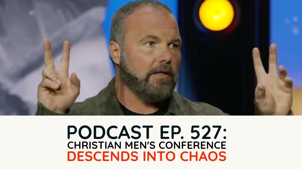 Podcast Ep. 527: Christian Men's Conference Descends Into Chaos