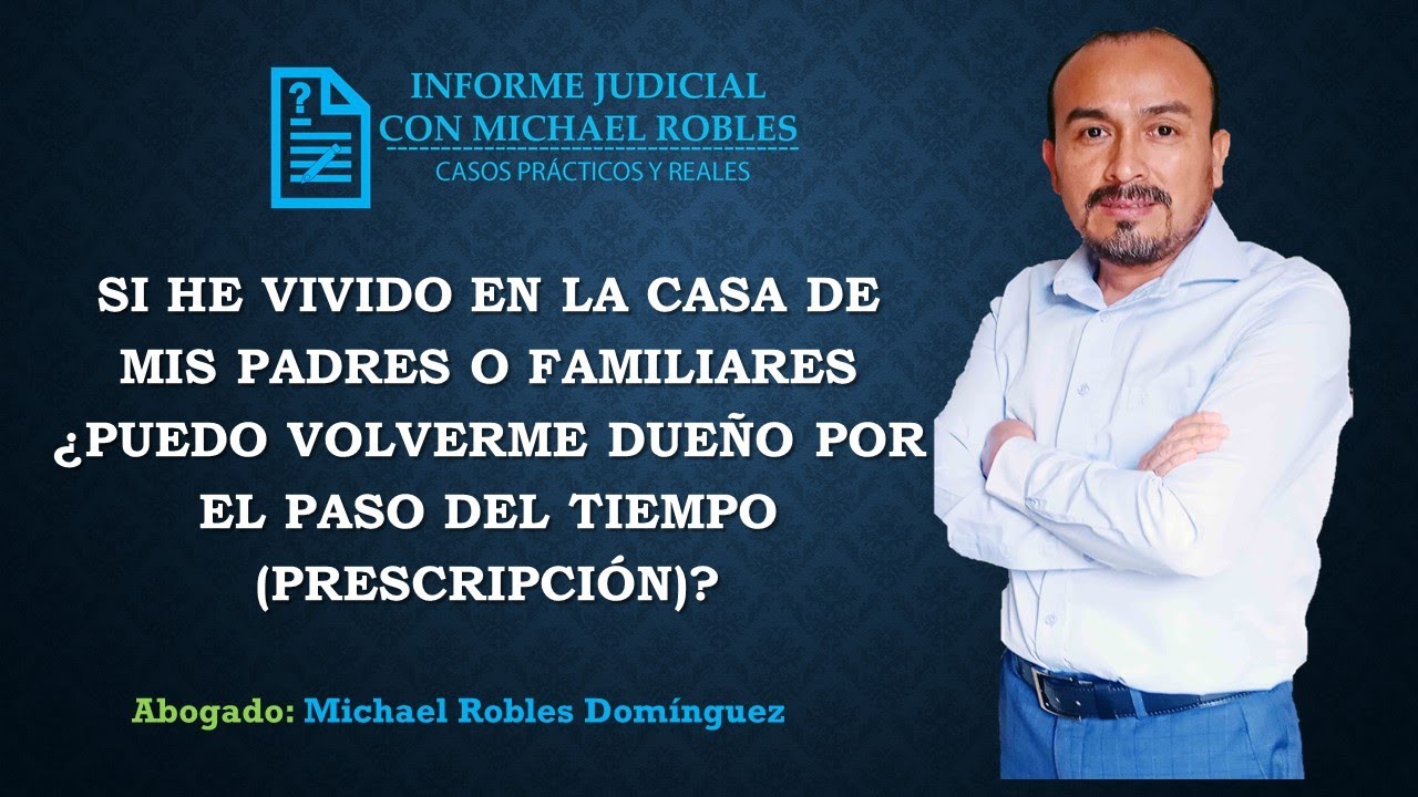Si he vivido en la casa de mis padres o familiares puedo volverme dueño por el paso del tiempo