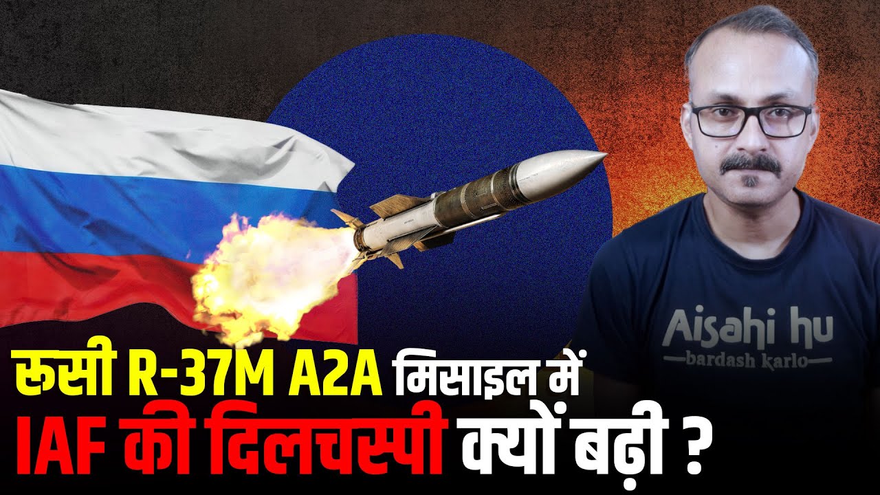 Why is IAF interested in Russian R-37M missile ? रूसी R-37M मिसाइल मेंIAF की दिलचस्पी क्यों ?