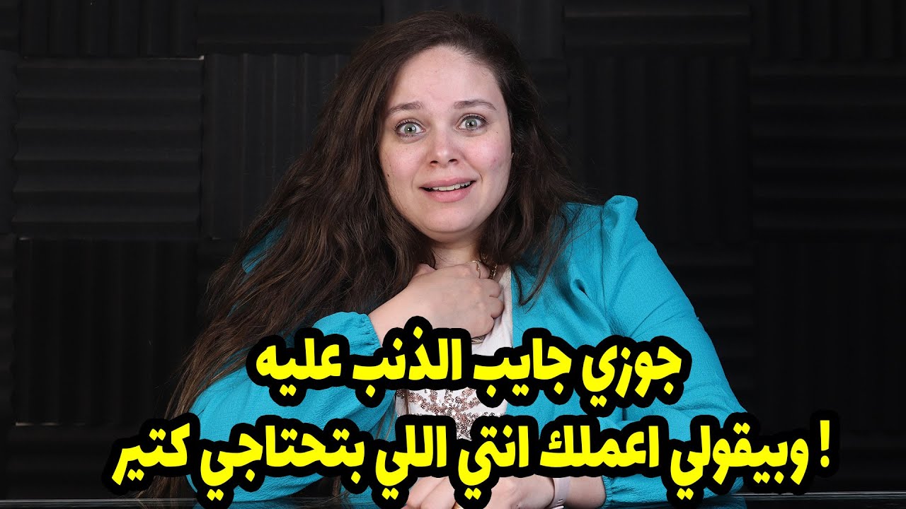 جوزي جايب الذنب عليه وبيقولي اعملك انتي اللي بتحتاجي كتير ! وبيتهم اهلي انهم السبب عشان وانا صغيره 🤭