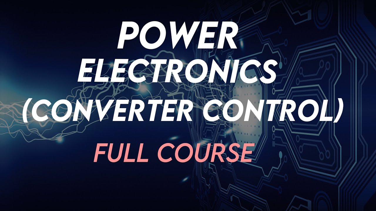 Power  Electronics (Converter Control) Full Course