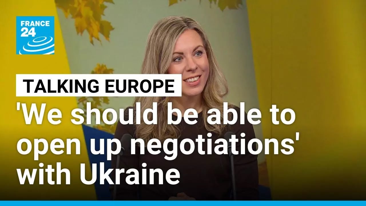 'We should be able to open up negotiations' with Ukraine, Sweden's EU minister says &bull; FRANCE 24