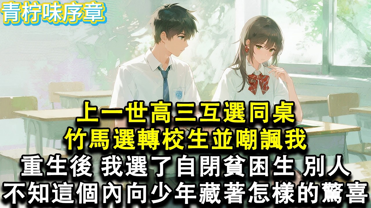 【完结爽文】上一世高三互選同桌，竹馬選轉校生並嘲諷我。重生後，我選了自閉貧困生，別人不知這個內向少年藏著怎樣的驚喜#小说 #愛情 #故事