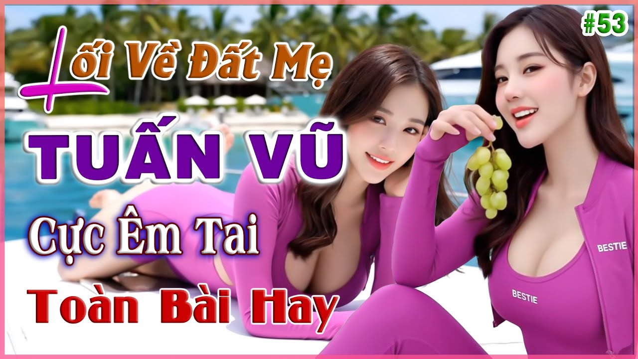 LK Tuấn Vũ, Lối Về Đất Mẹ, Nhạc Trữ Tình Chọn Lọc Toàn Bài Hay, Bốc Lửa,CỰC ÊM TAI, Bolero Người Mẫu