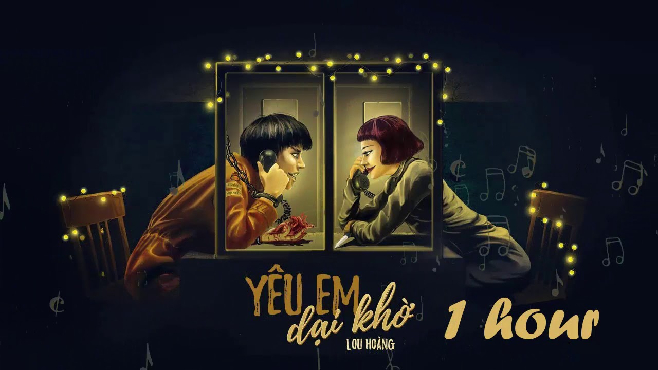 YÊU EM DẠI KHỜ - LOU HOÀNG | 1 HOUR
