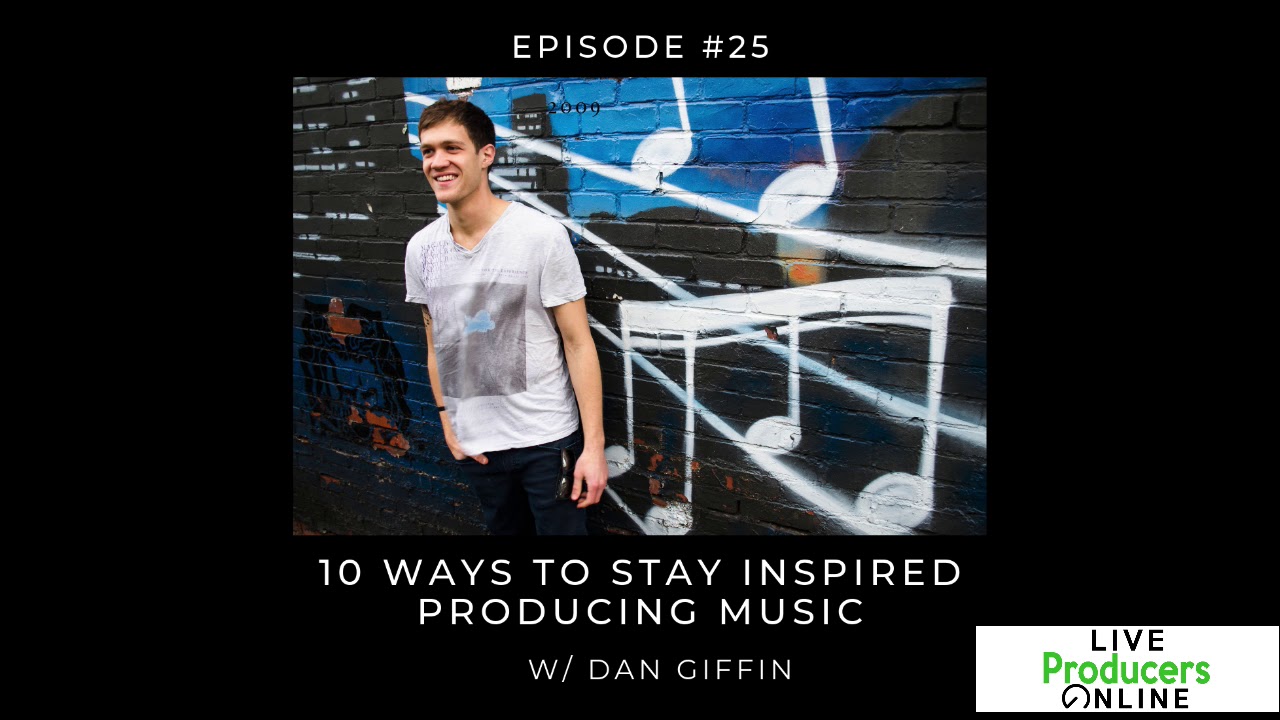 Episode 25 - 10 Ways To Stay Inspired Producing Music