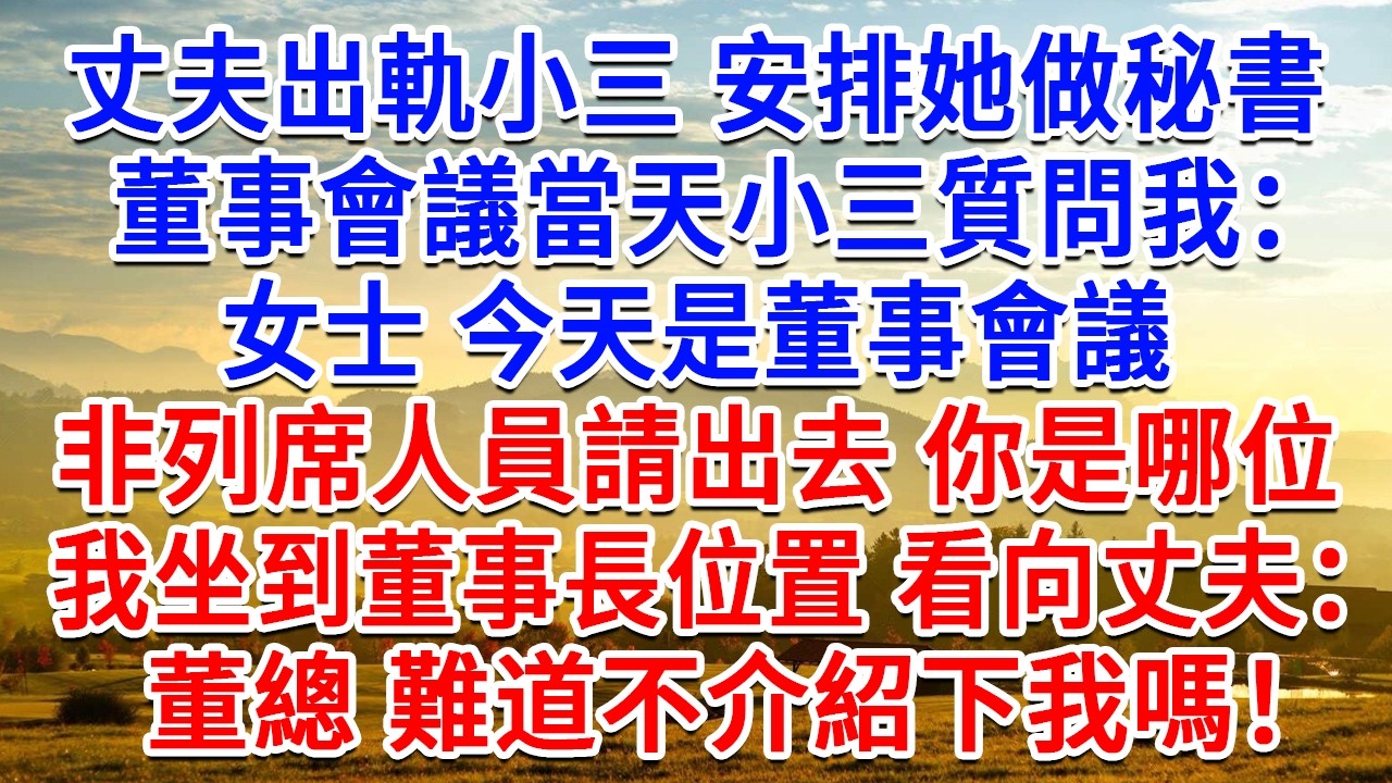 丈夫出軌小三安排她做秘書，董事會議當天小三質問我：女士 今天是董事會議，非列席人員請出去你是哪位？ 我坐到董事長位置看向丈夫：董總 難道不介紹下我嗎？#生活經驗#情感故事#故事#小說#戀愛#情感#婚姻