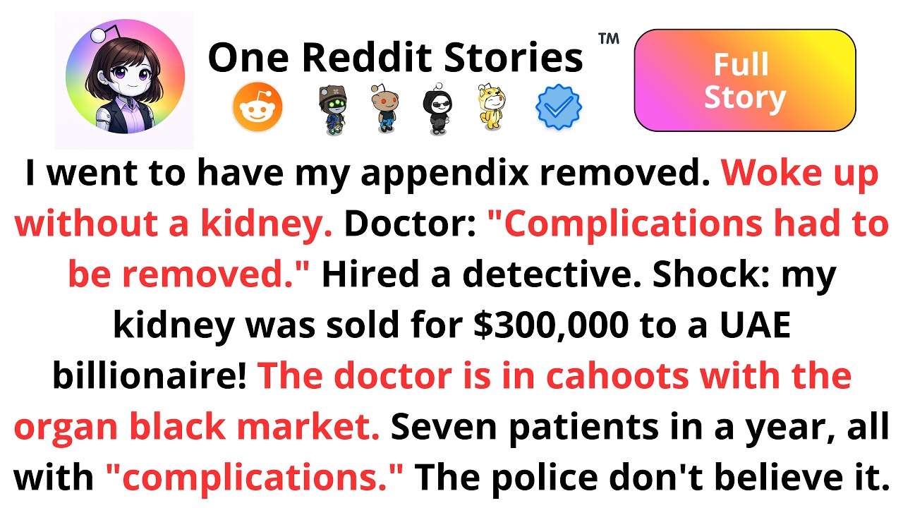 Deletedappendicitis. Woke up without a kidney. My kidney was sold for $300,000.