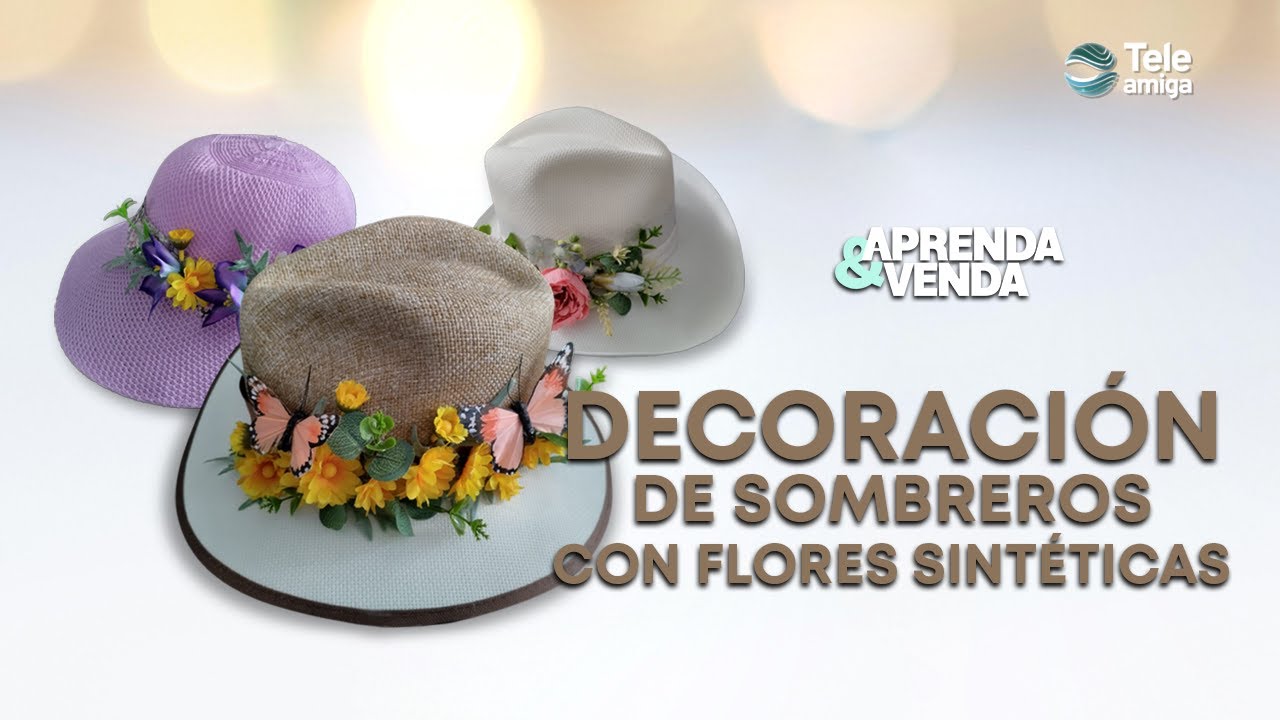 DECORACIÓN DE SOMBREROS CON FLORES SINTÉCTICAS en Aprenda y Venda - Teleamiga