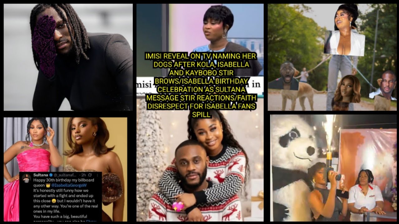 IMISI REVEAL NAMING HER DOGS AFTER KOLA, ISABELLA & KAYBOBO STIR BROWS/FAITH DISRESPECT FOR ISABELLA