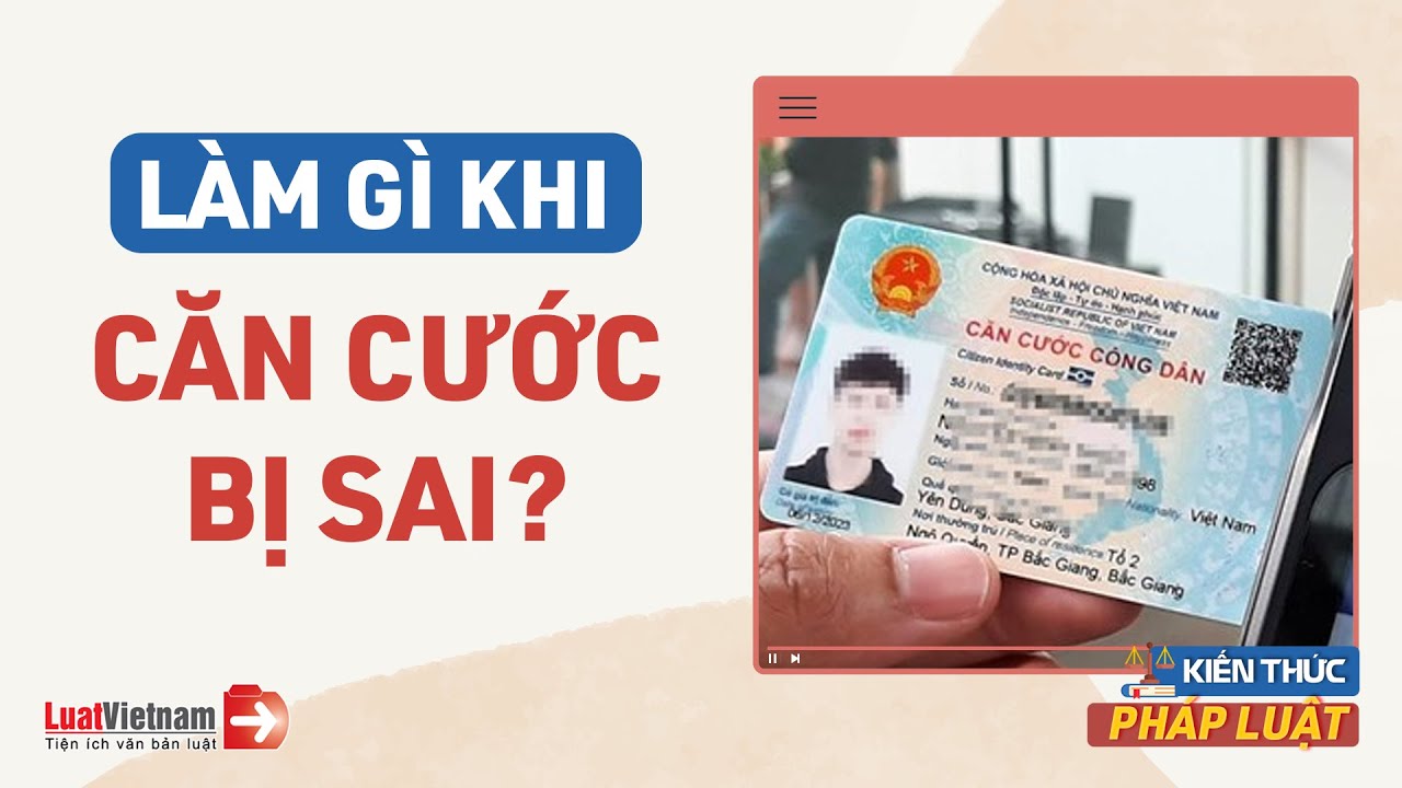 Căn Cước Công Dân Bị Sai Thông Tin, Sửa Lại Thế Nào? | LuatVietnam