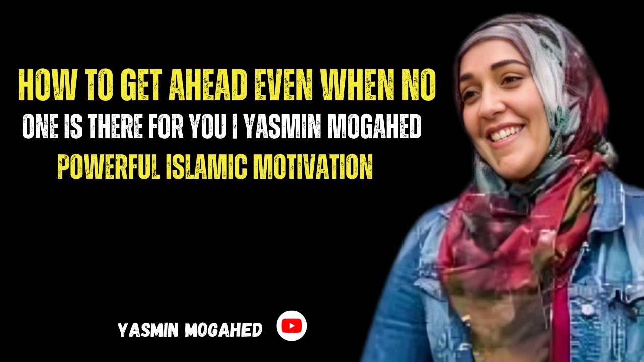 How to Get Ahead Even When No One Is There for You | Yasmin Mogahed | Powerful Islamic Motivation