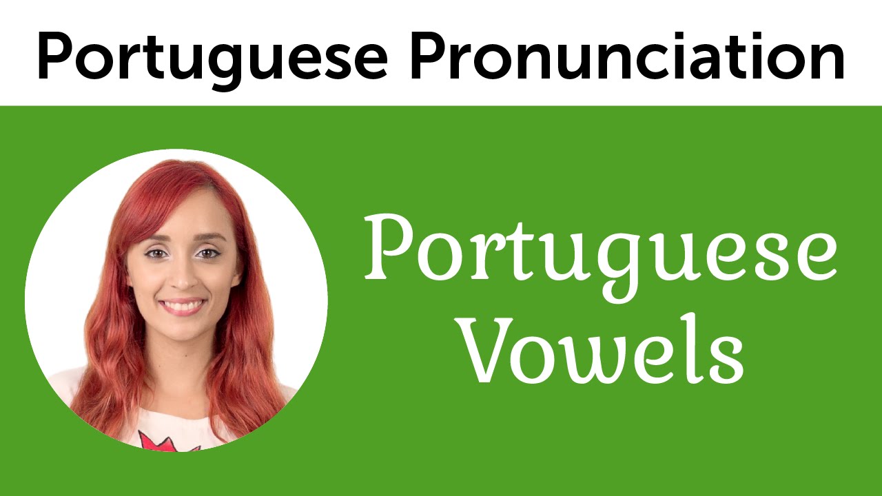 Portuguese Vowels – Ultimate Portuguese Pronunciation Guide