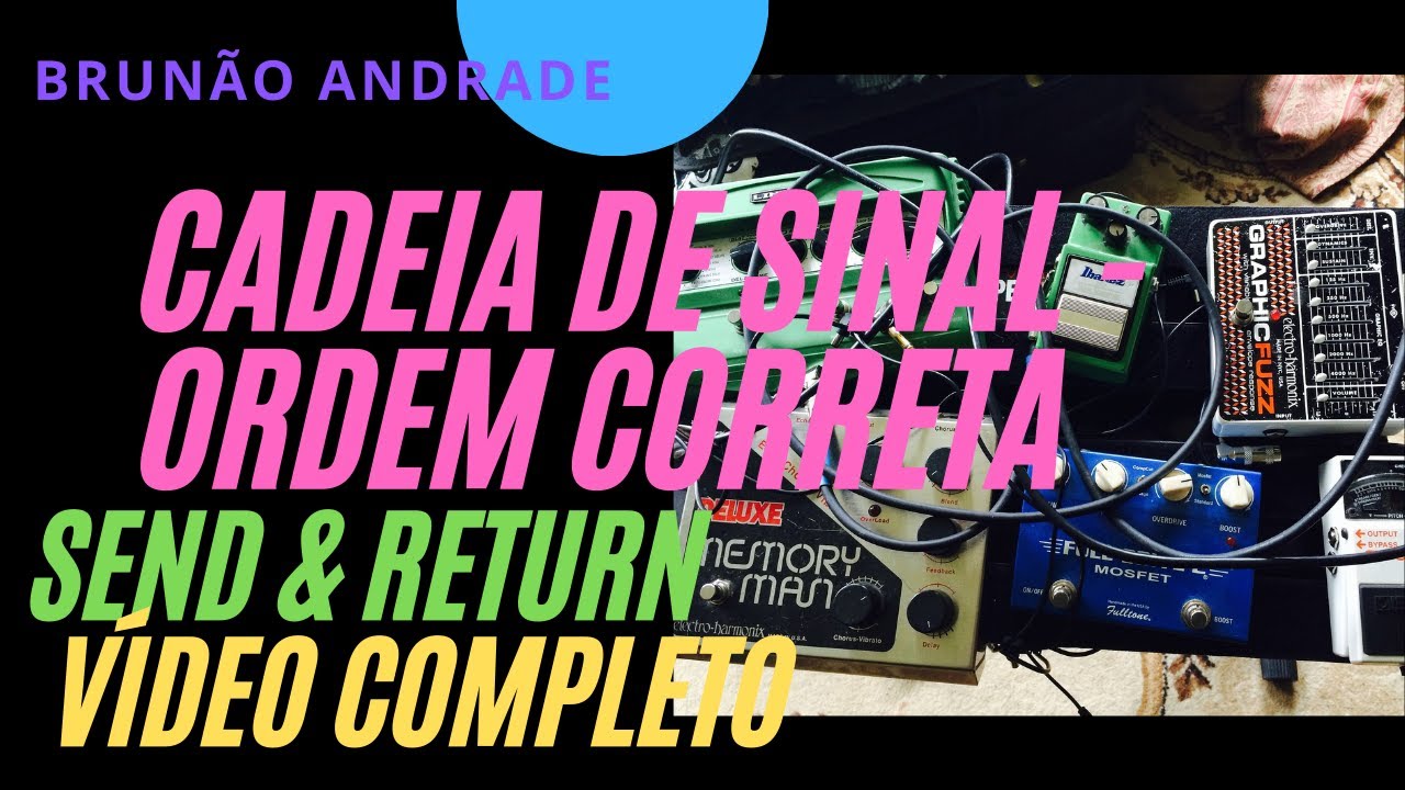 Cadeia de Sinal Para Pedais / Ordem Correta dos Pedais / Como Usar o Send Return? Problemas, Ruidos.