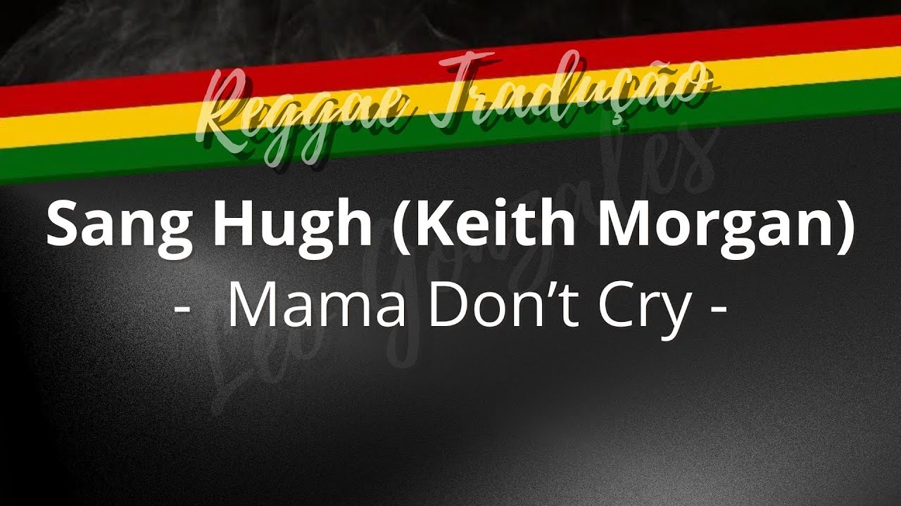 Sang Hugh (Keith Morgan)  - Mama Don’t Cry - (TRADUÇÃO)
