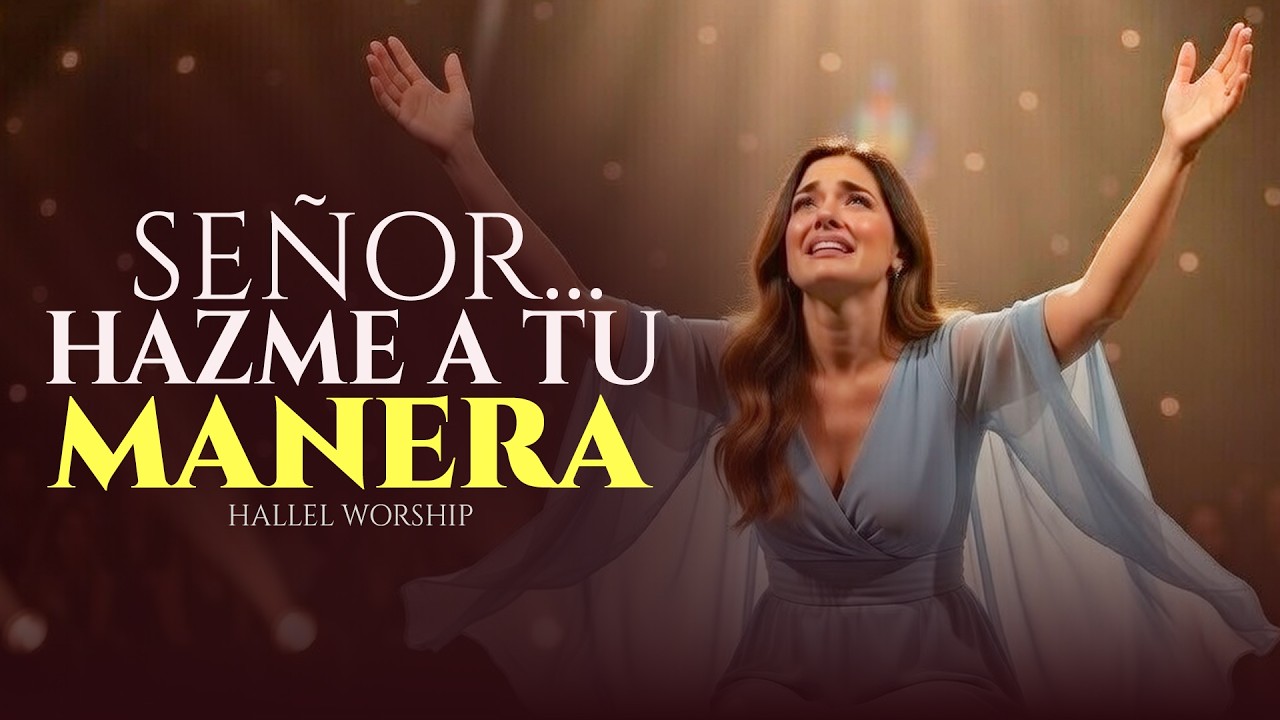 SEÑOR, HAZME A TU MANERA 💔 Rompe Lo Que No Viene De Ti | Hallel Worship #RendiciónTotal