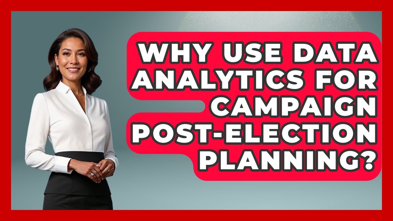 Why Use Data Analytics For Campaign Post-election Planning? - Your Campaign Coach