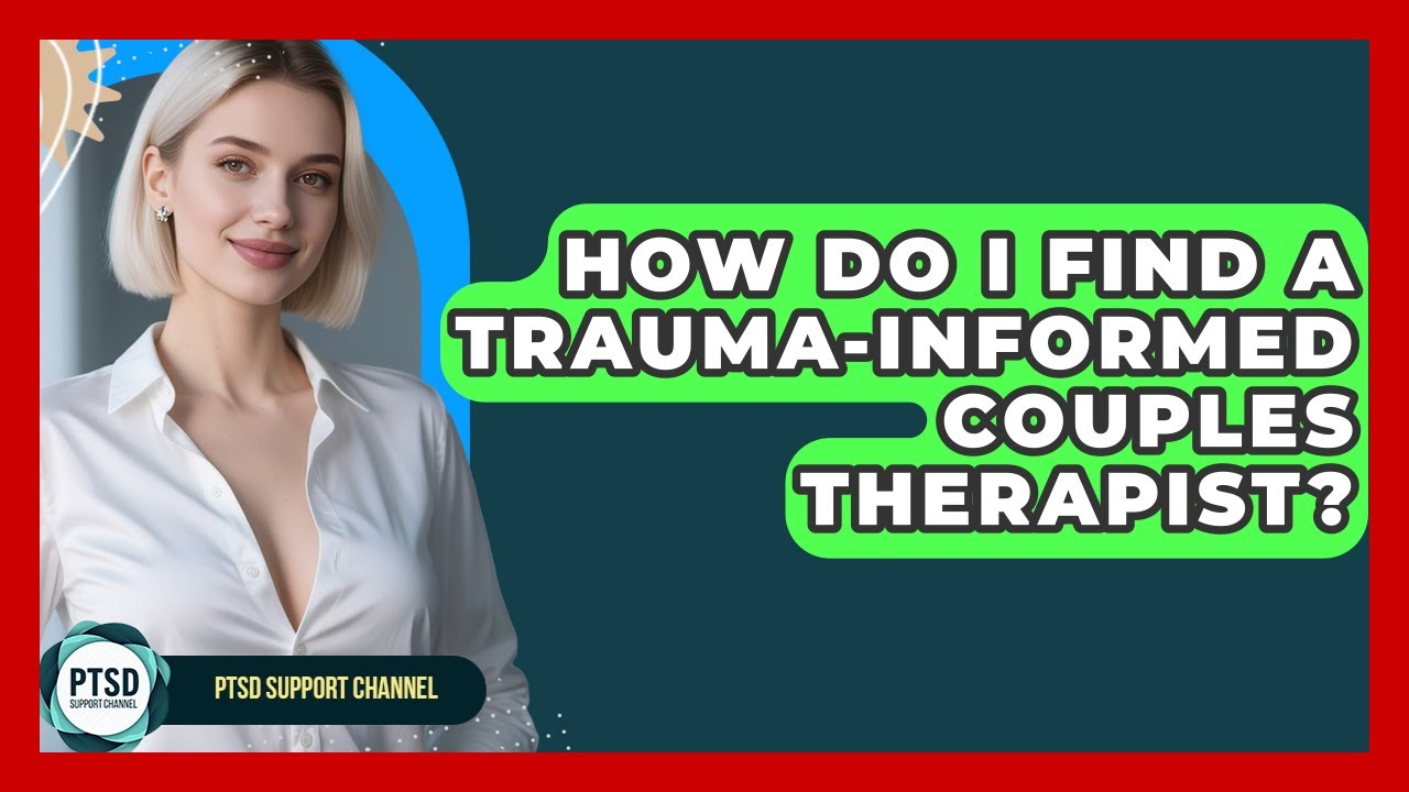 How Do I Find A Trauma-informed Couples Therapist? - PTSD Support Channel