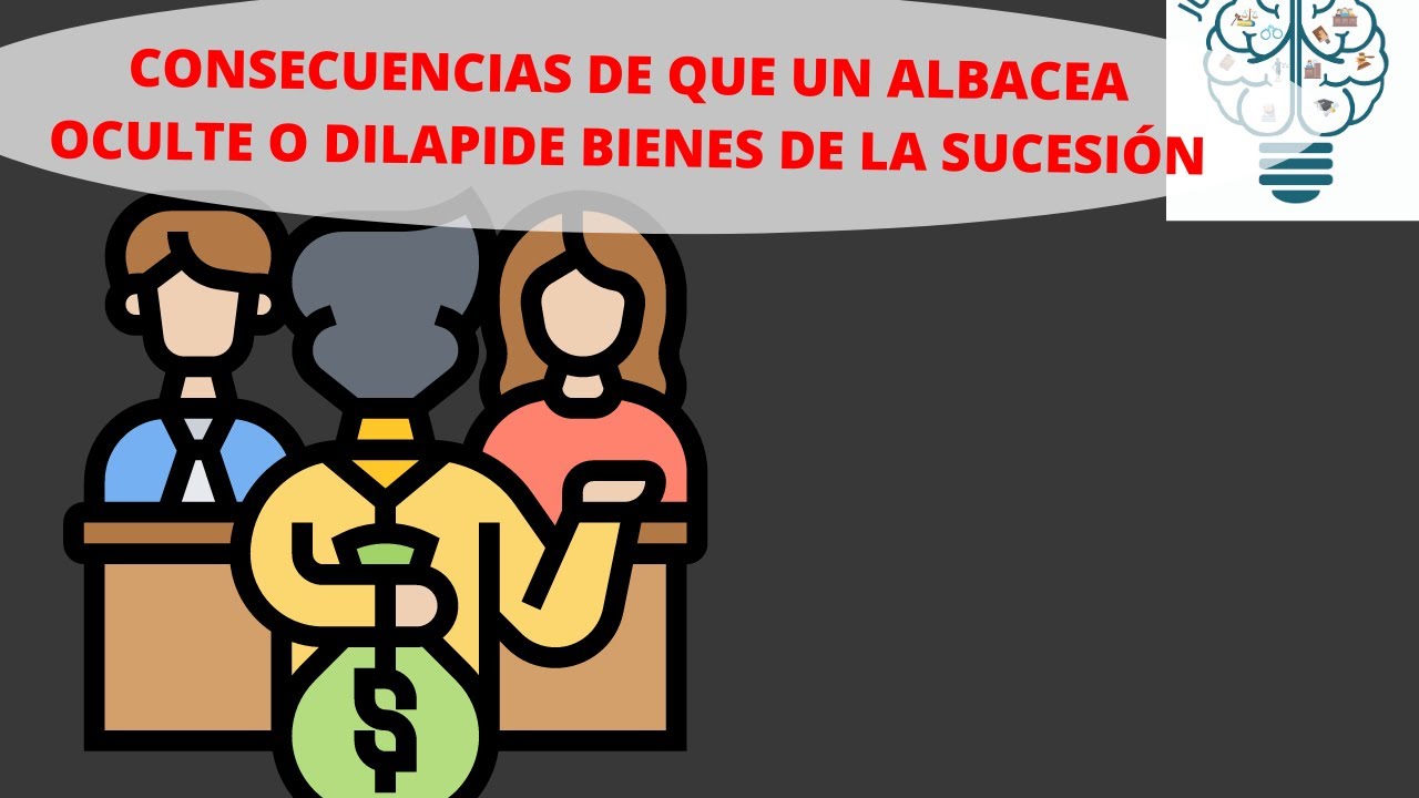 CONSECUENCIAS DE QUE UN ALBACEA OCULTE O DILAPIDE BIENES DE LA SUCESIÓN
