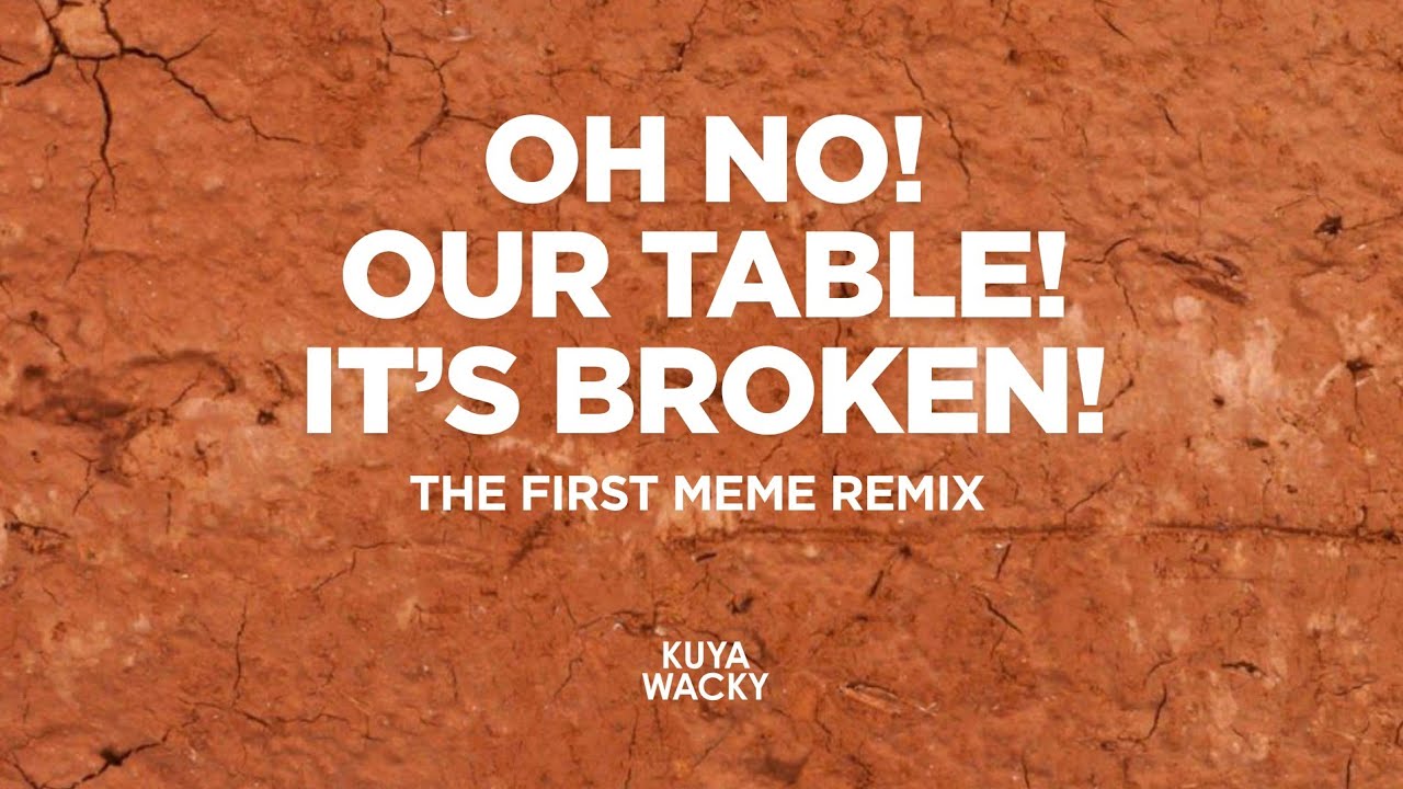 OH NO, OUR TABLE, IT’S BROKEN! | The First Meme Remix