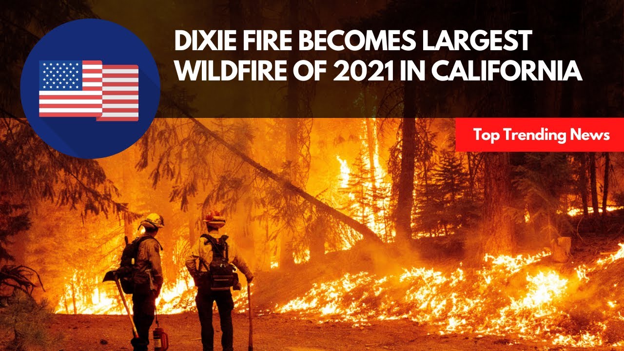 Dixie Fire becomes largest wildfire of 2021 in California