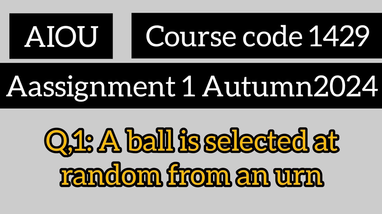 AIOU,Course code 1429,Assignment 1,Autumn 2024,Question 1,a ball is selected at random
