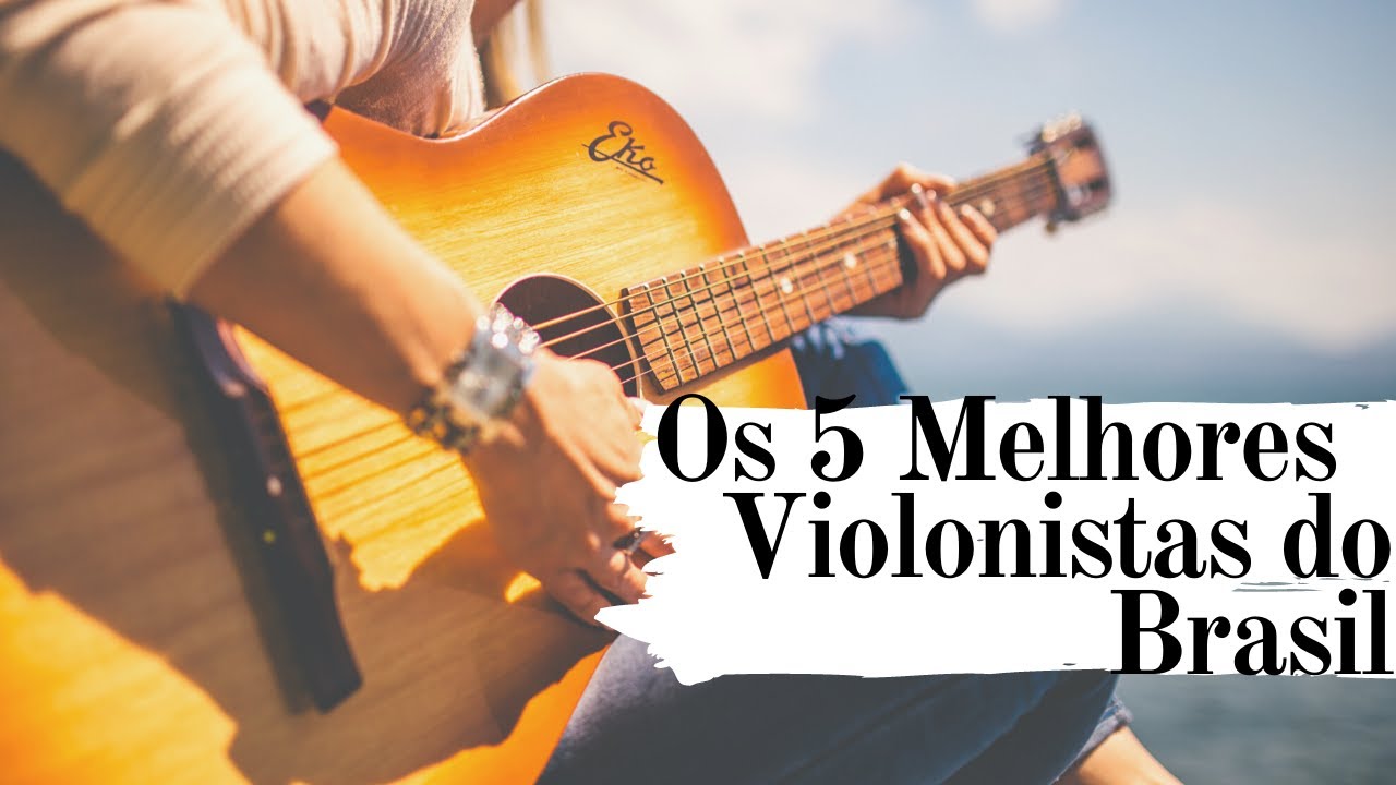 Os 5 Melhores Violonistas do Brasil