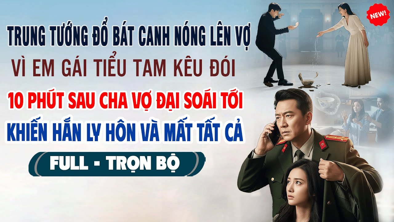 💖Truyện Ngôn Tình TRUNG TƯỚNG ĐỔ BÁT CANH NÓNG LÊN VỢ VÌ BỒ KÊU ĐÓI 10P Cha Vợ Đại Soái Khiến Ly Hôn