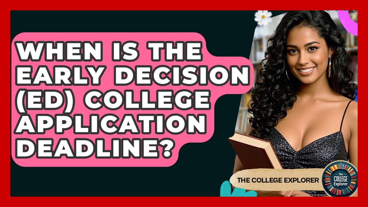 When Is The Early Decision (ED) College Application Deadline? - The College Explorer