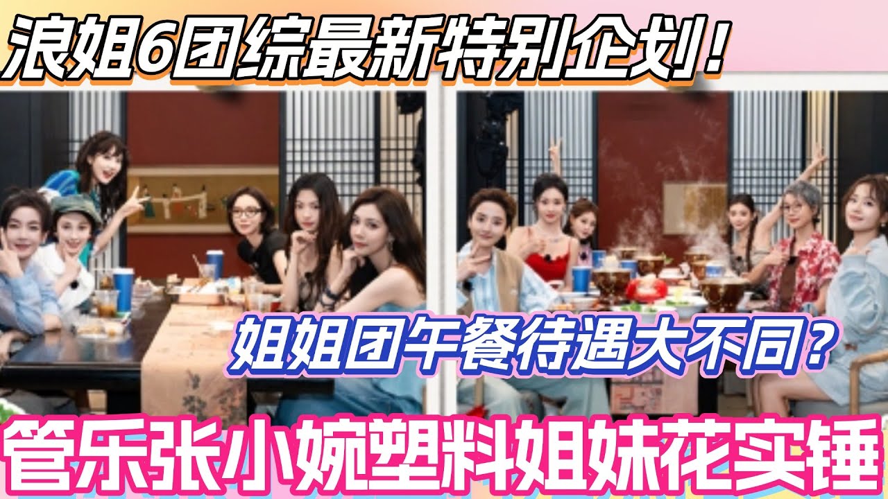 浪姐6团综特别企划！管乐张小婉塑料姐妹花实锤？姐姐团体验特色餐宴待遇大不同？！