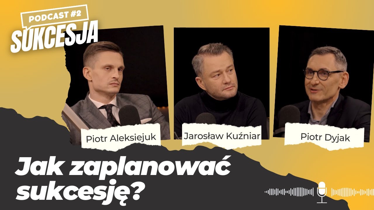 SUKCESJA #2 - Jak zaplanować sukcesję? | Piotr Aleksiejuk, Jarosław Kuźniar i Piotr Dyjak