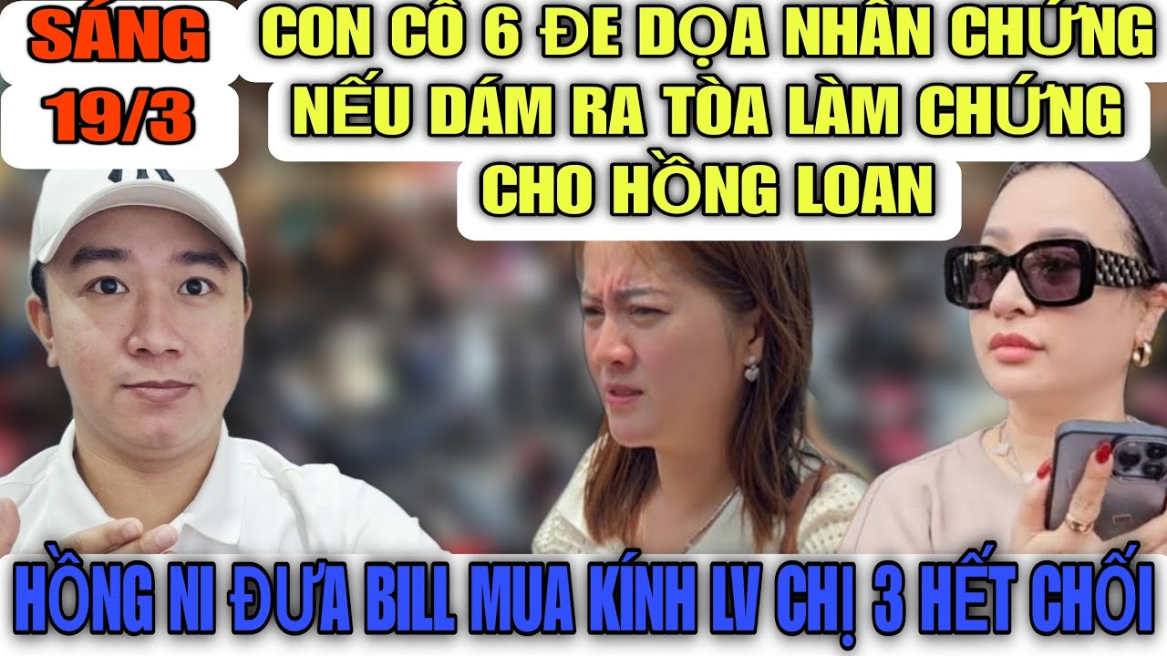 Con Cô 6 Đe Doạ Nhân Chứng Giúp Hồng Loan Ra Tòa, Hồng Ni Đưa Bill Mua Kính LV Khiến Chị Bẻ Mặt