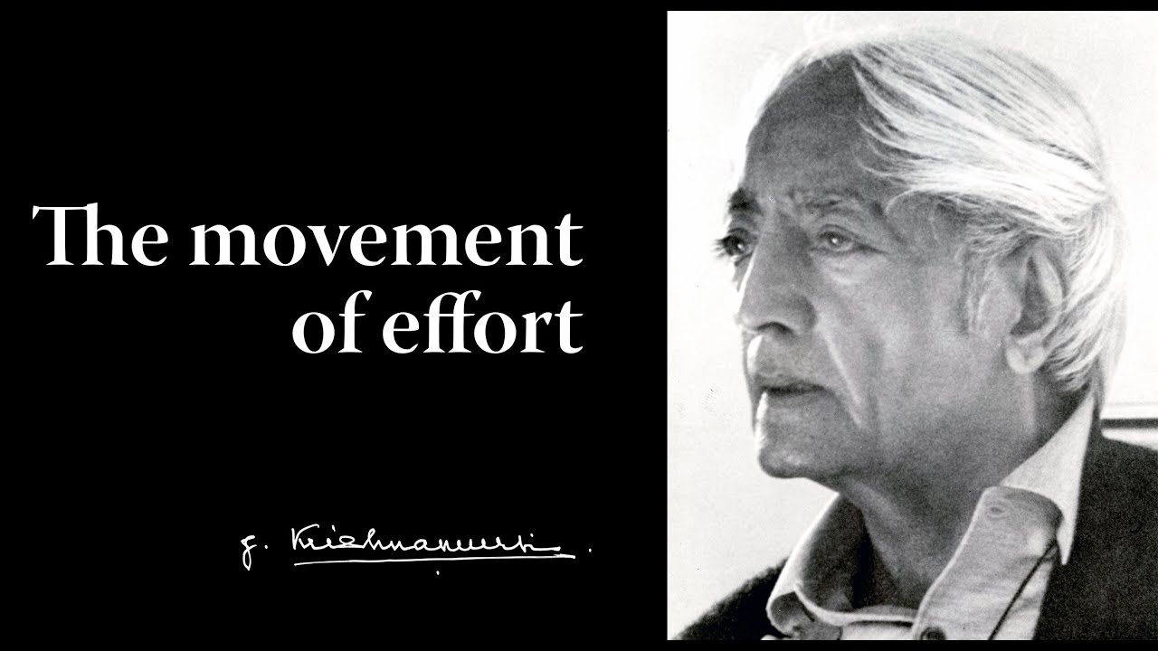 The movement of effort | Krishnamurti
