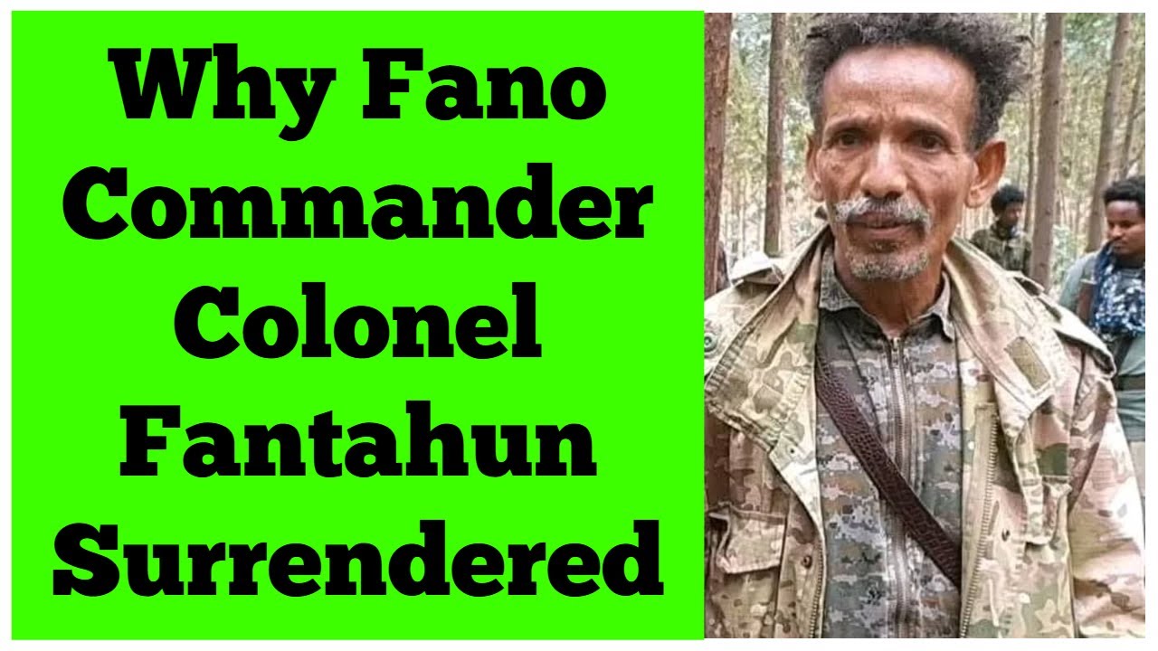Why Fano Commander Colonel Fantahun Muhabaw Surrendered