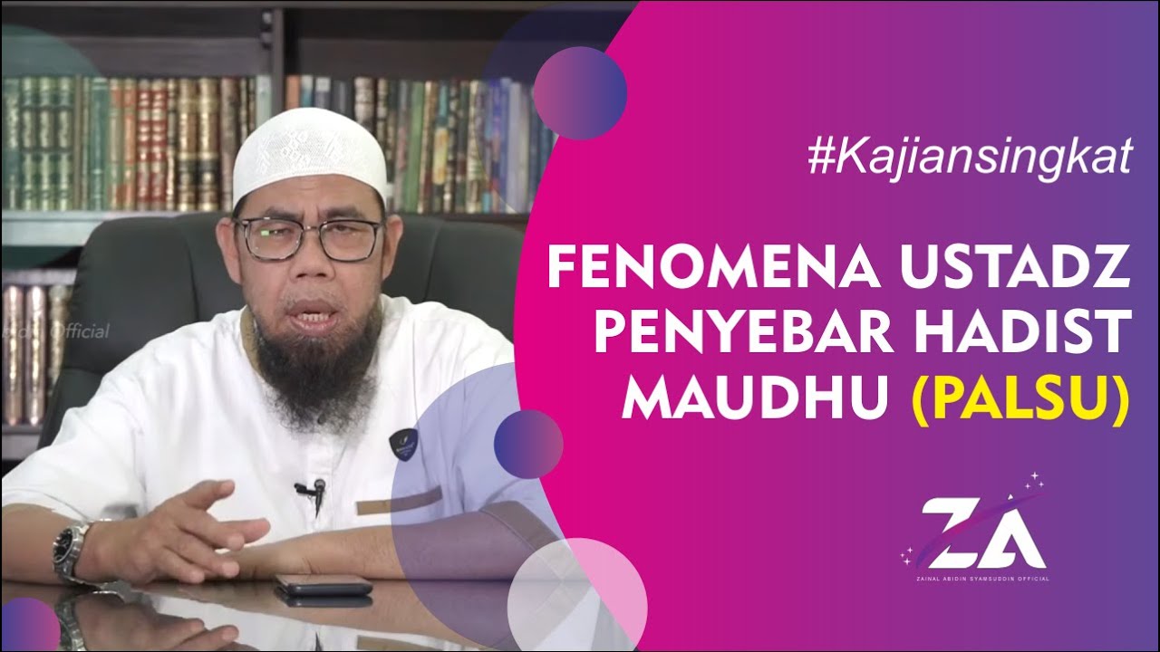 FENOMENA USTADZ PENYEBAR HADIST PALSU - USTADZ ZAINAL ABIDIN, LC., M.M