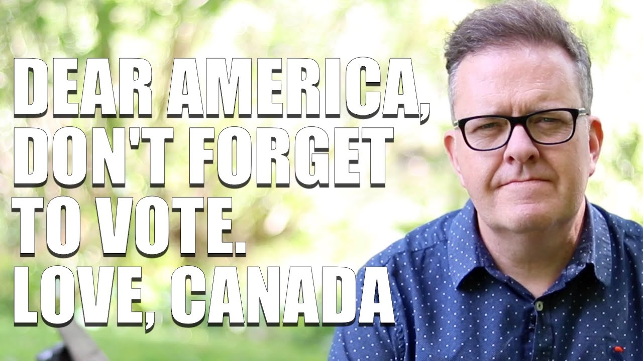 DEAR AMERICA, DON'T FORGET TO VOTE. LOVE, CANADA