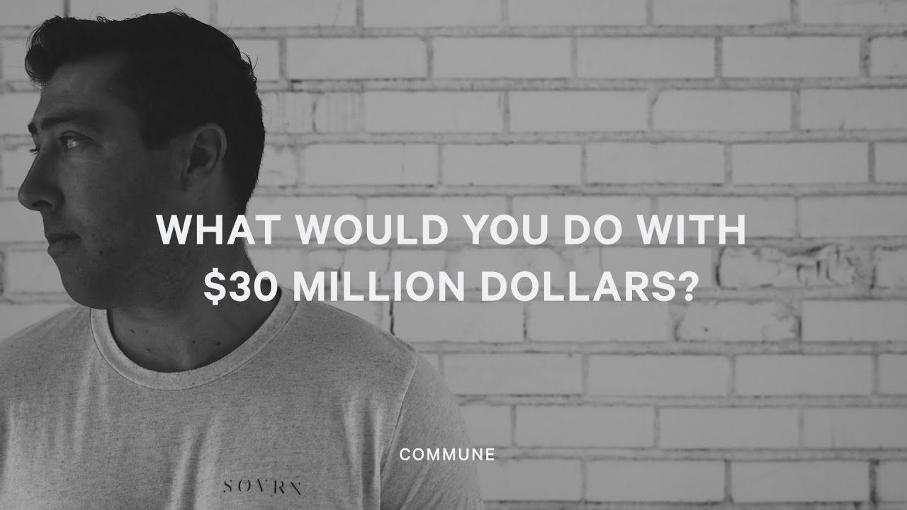 What Would You Do With $30 Million Dollars?