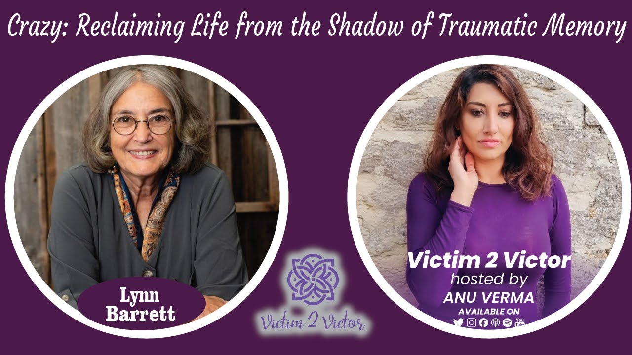 Reclaiming Life from the Shadow of Traumatic Memory | Lynn Barrett | Victim 2 Victor | Anu Verma