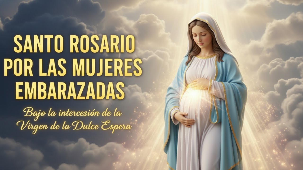 SANTO ROSARIO POR LAS MUJERES EMBARAZADAS | A la Virgen de la Dulce Espera.