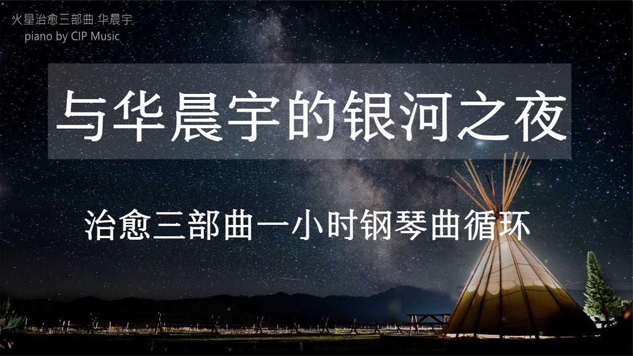 1 Hour Relaxing Piano for Study and Sleep - Hua Chenyu 与华晨宇的银河之夜 - 火星治愈三部曲一小时钢琴曲循环 放松/学习/自习/助眠/催眠