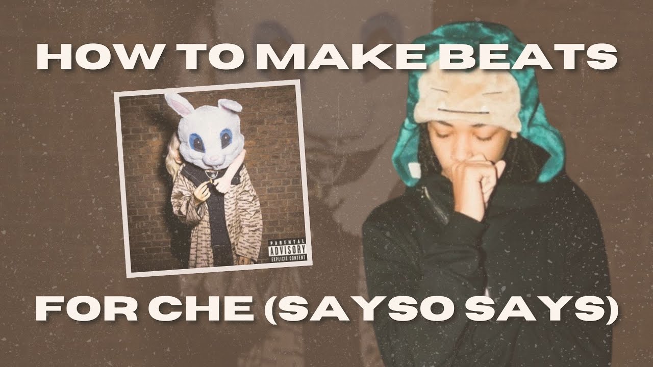 HOW TO MAKE BEATS FOR CHE [SAYSO SAYS]