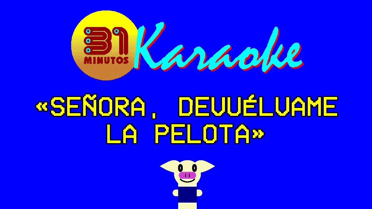 31 minutos - Karaoke - Señora, devuélvame la pelota o si no, no sé qué haré