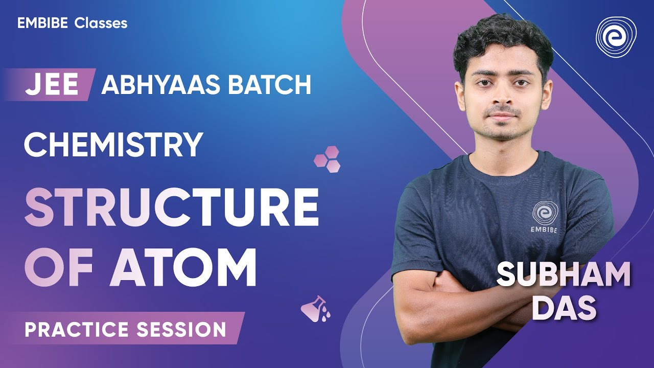 Structure of Atom | Practice Session | JEE 2024 | Abhyaas Batch | Subham Das | Embibe