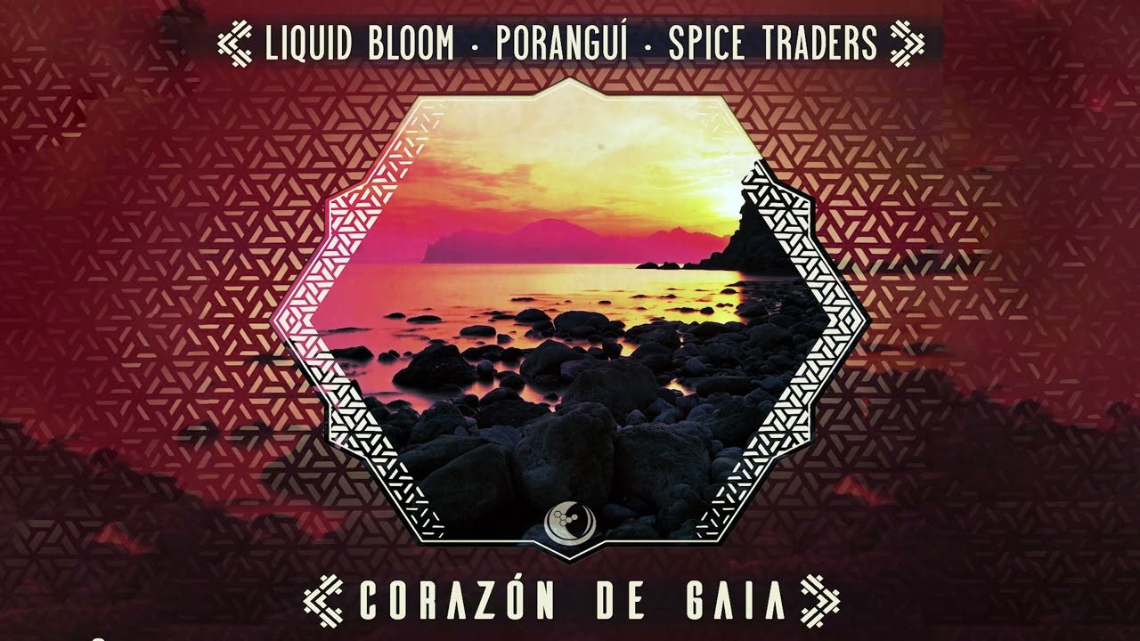 Liquid Bloom, Poranguí, Spice Traders - Corazon de Gaia [Full EP]