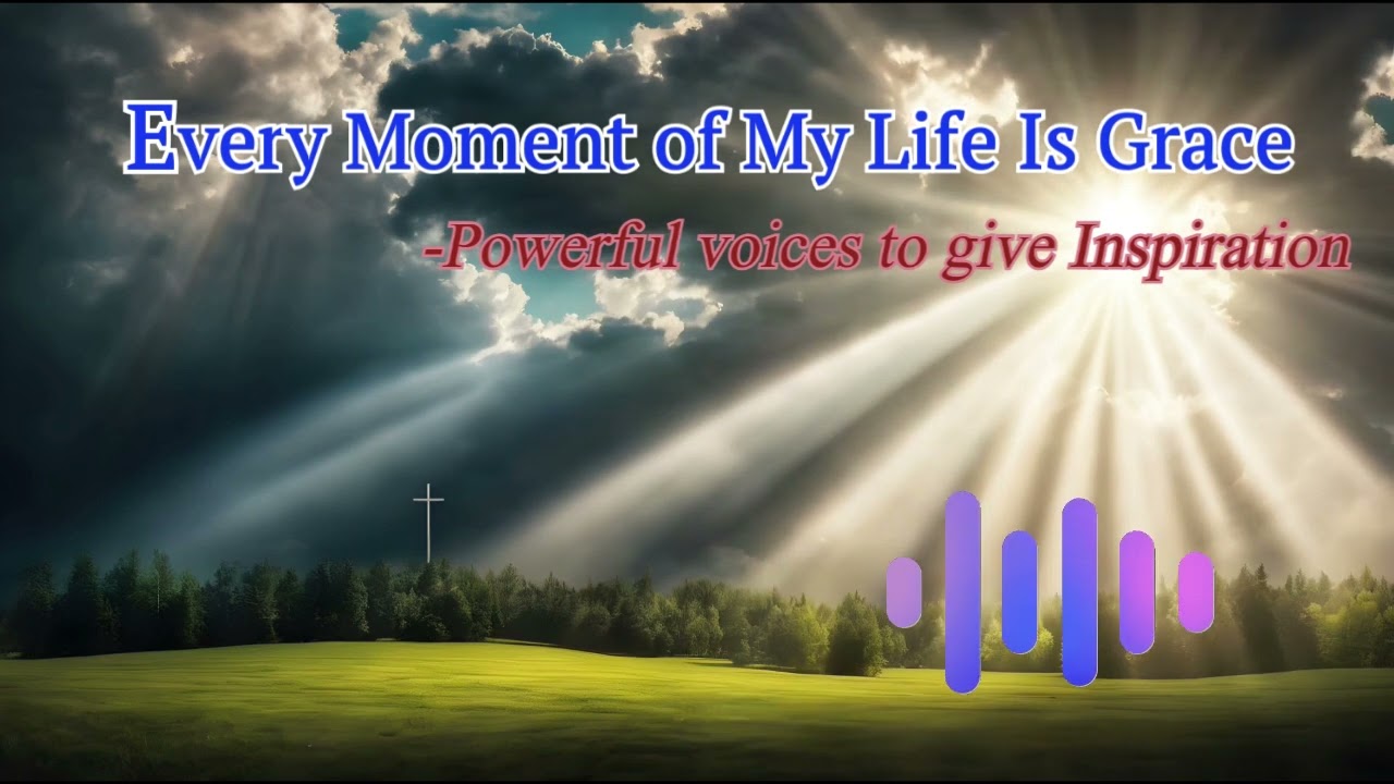 Every Moment of My Life Is Grace