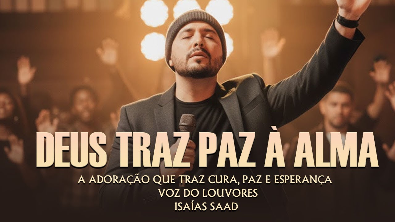 Deus Traz Paz à Alma – Isaías Saad – A Adoração que Traz Cura, Paz e Esperança - Voz Do Louvores