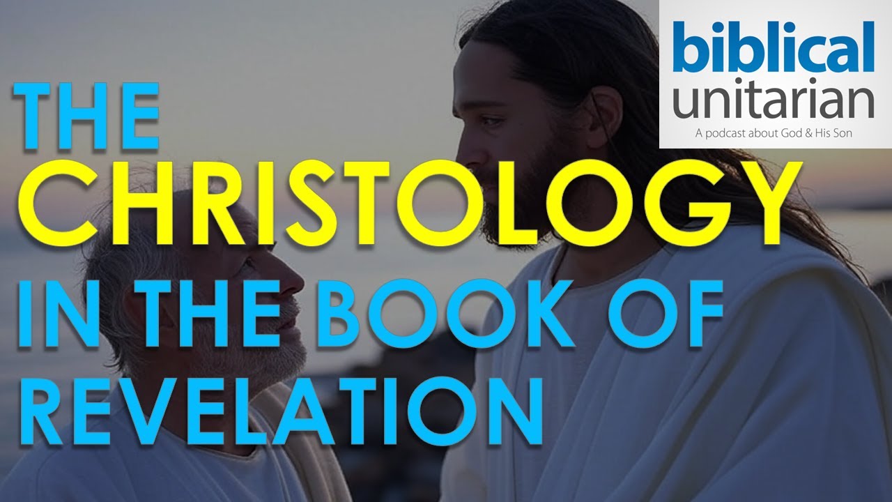 144 - Introducing the Christology in the Book of Revelation | Biblical Unitarian Podcast