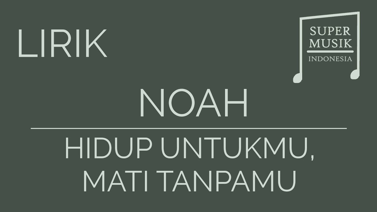 NOAH - Hidup Untukmu, Mati Tanpamu [Lirik]