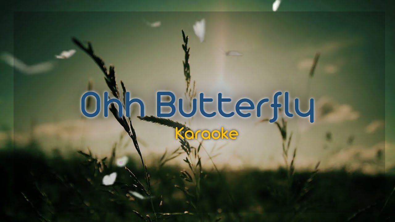 Ohh Butterfly Butterfly (Karaoke)...