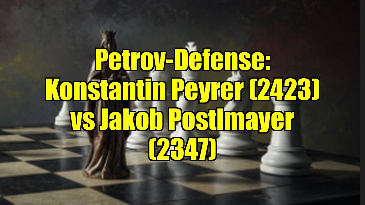 Petrov-Defense: Konstantin Peyrer (2423) vs Jakob Postlmayer (2347)